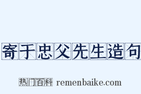 寄于忠父先生造句是什么意思的图片